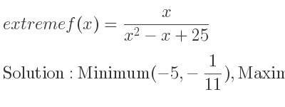 The extreme f(x)= x/(x^2-x+25) is Minimum(-5,-1/11),Maximum(5, 1/9)